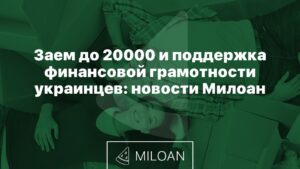 Заем до 20000 и поддержка финансовой грамотности украинцев: новости Милоан